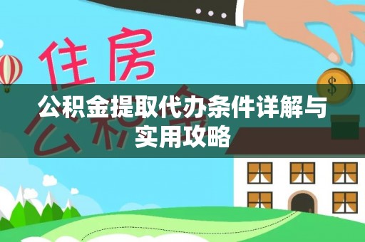 安徽公积金提取代办条件详解与实用攻略
