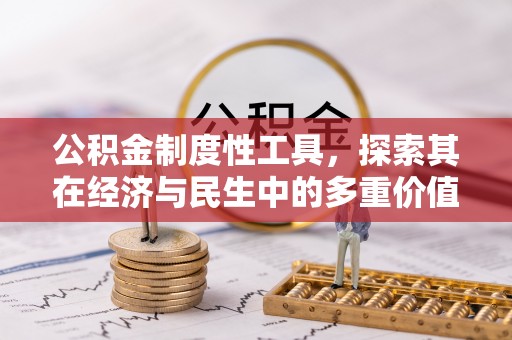 安徽公积金制度性工具，探索其在经济与民生中的多重价值
